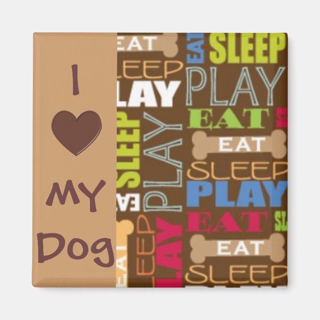 I Love My Dog Magnet - Eat, Sleep, Play (Front)