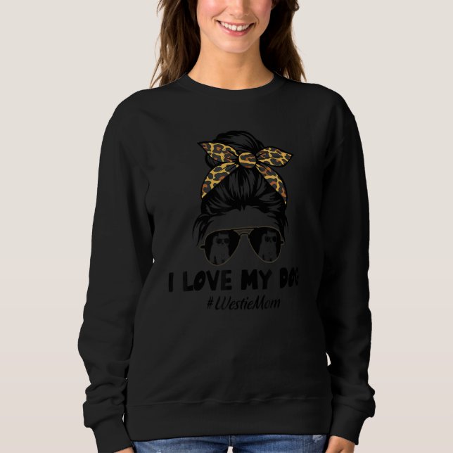 I Love My Dog Westie Mom Messy Bun Hair Mom Life Sweatshirt (Front)