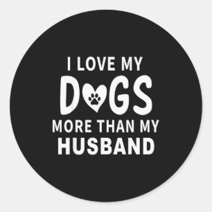 I Love My Dogs More Than My Husband Valentines Day Classic Round Sticker