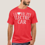 I love my Electric Car EV Electric Vehicle  T-Shirt<br><div class="desc">I love my Electric Car EV Electric Vehicle  .</div>