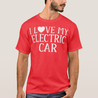 I love my Electric Car EV Electric Vehicle  T-Shirt