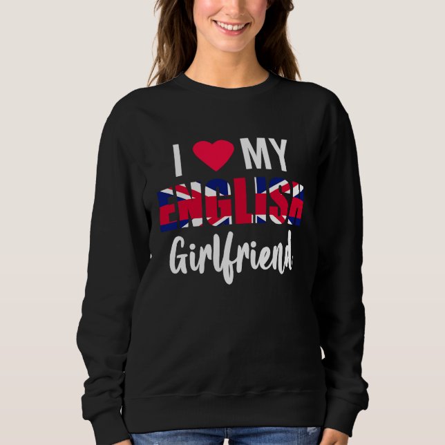 I Love My English Girlfriend Valentines Day Sweatshirt (Front)