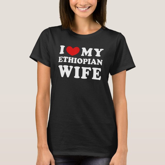I Love My Ethiopian Wife I Heart My Ethiopian Wife T-Shirt (Front)
