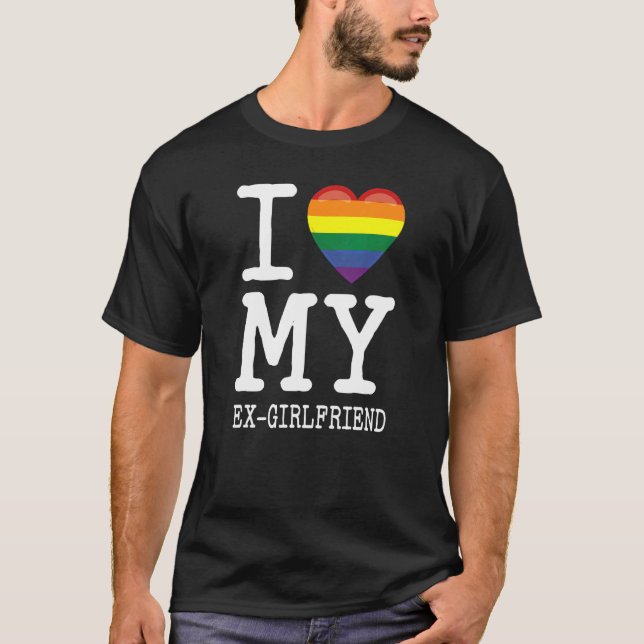 I Love My EX Girlfriend Transgender Homosexual Rai T-Shirt (Front)