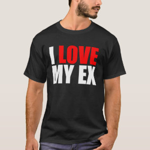 I love my ex T-Shirt