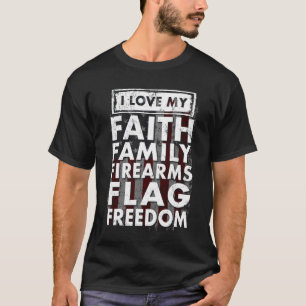 I Love My Faith Family Firearms Flag Freedom Vinta T-Shirt