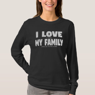 I love my Family Hidden Message Sarcastic T-Shirt