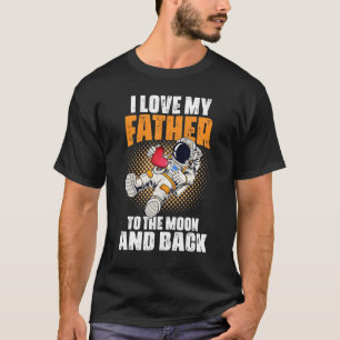 I Love My Father To The Moon And Back Dad Daddy T-Shirt