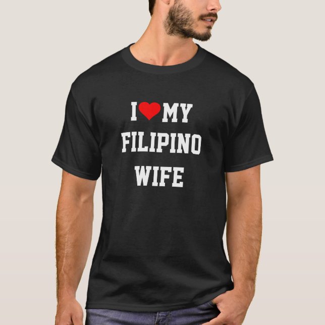 I Love My Filipino Wife T-Shirt (Front)