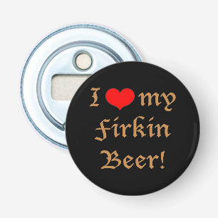 I Love my Firkin Beer! Bottle Opener