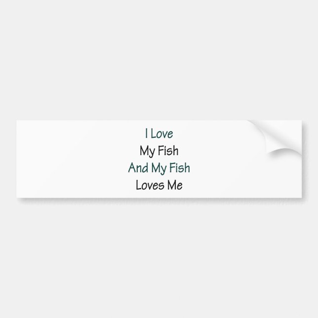 I Love My Fish And My Fish Loves Me Bumper Sticker (Front)