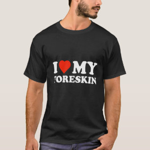 i love my foreskin T-Shirt