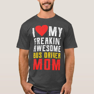 I love my freaking awesome bus driver mom T-Shirt