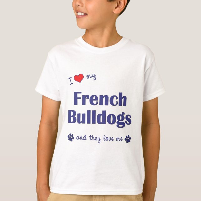 I Love My French Bulldogs (Multiple Dogs) T-Shirt (Front)