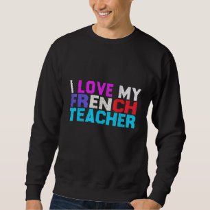 I Love My French Teacher French Student French Tea Sweatshirt
