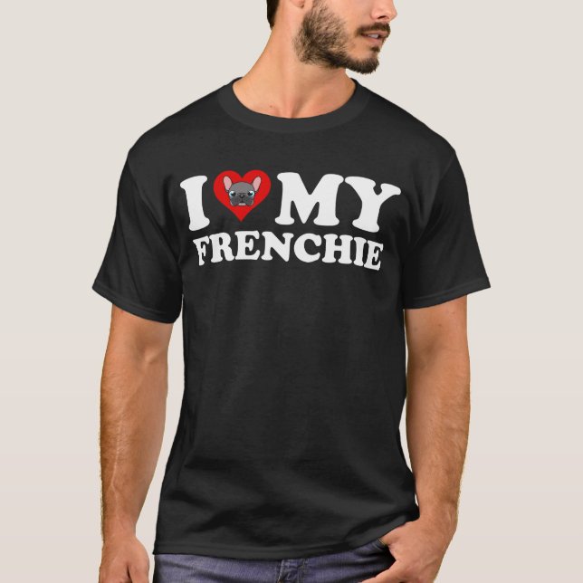 I Love My Frenchie T-Shirt (Front)