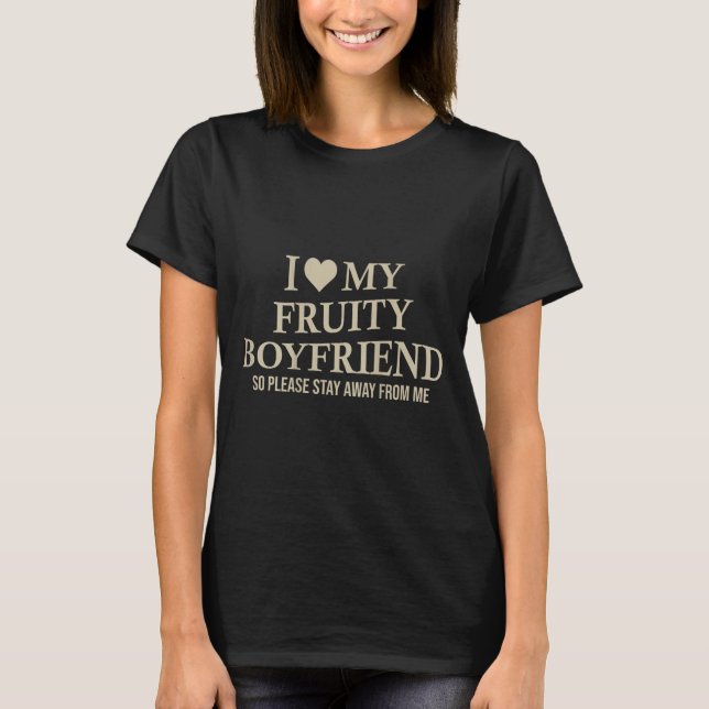 I Love My Fruity Boyfriend Funny Girlfriend Humor  T-Shirt (Front)