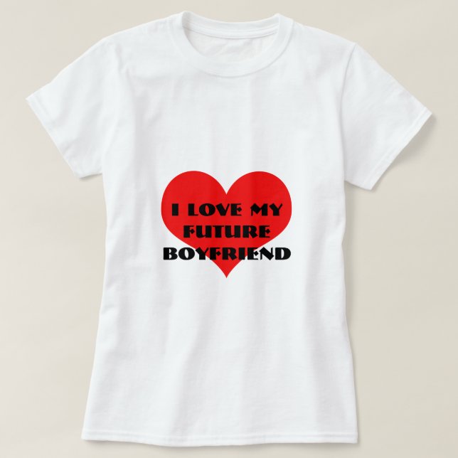 I Love My Future Boyfriend Funny Valentine's Day T-Shirt (Design Front)