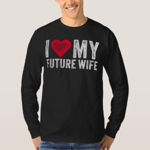 I Love My Future Wife Marriage Fiance Groom Weddin T-Shirt
