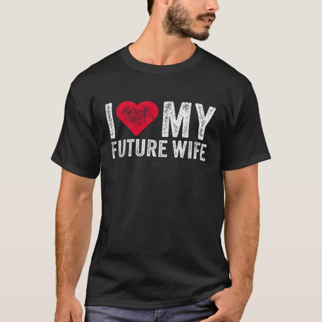 I Love My Future Wife Marriage Fiance Groom Weddin T-Shirt (Front)