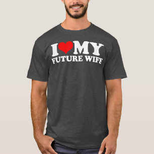 I Love My Future Wife T-Shirt