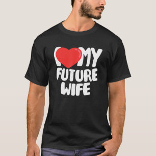 I Love My Future Wife T Shirt