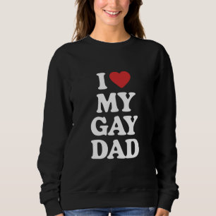 I Love My Gay Dad I Heart My Gay Dad Sweatshirt