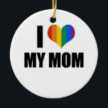 I Love my gay mum Ceramic Ornament<br><div class="desc">Shop Gay Ornaments,  Gay Posters,  Gay T-shirts,  Gay Hoodies,  Gay Stickers,  Gay Buttons and Gay Novelty gifts from http://www.GlbtShirts.com</div>