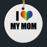 I Love my gay mum Ceramic Ornament<br><div class="desc">Shop Gay Ornaments,  Gay Posters,  Gay T-shirts,  Gay Hoodies,  Gay Stickers,  Gay Buttons and Gay Novelty gifts from http://www.GlbtShirts.com</div>