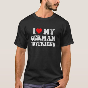 I Love My German Boyfriend I Heart My German Boyfr T-Shirt