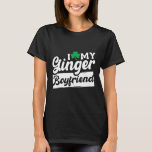 I Love My Ginger Boyfriend Redhead Shamrock St Pat T-Shirt