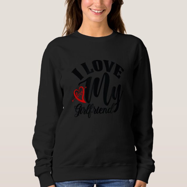 I Love My Girl Friend Red Heart Arrow Funny Romant Sweatshirt (Front)