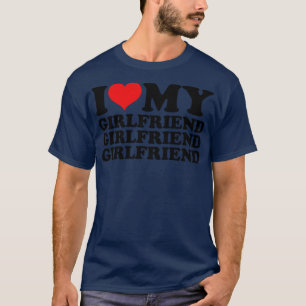 I Love My Girlfriend 1 T-Shirt