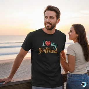 I Love My Girlfriend,A Perfect Expression of Love T-Shirt