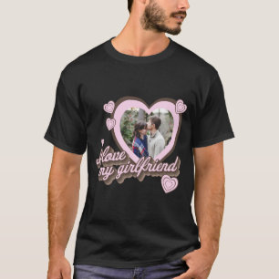 I Love My Girlfriend Custom Photo T Shirt 