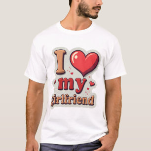 I Love My Girlfriend Custom T-Shirt