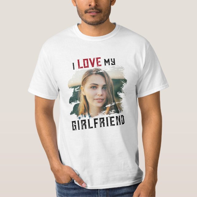 I Love My Girlfriend Grunge Custom Photo  T-Shirt (Front)