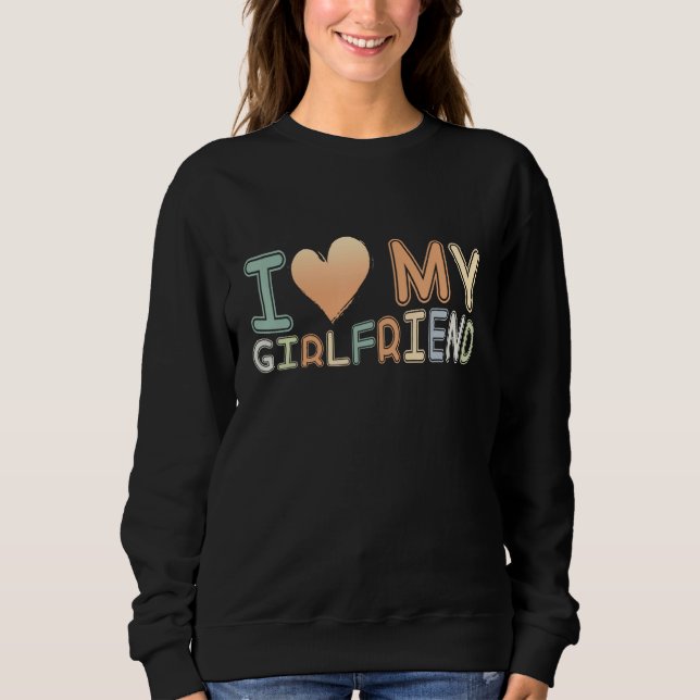 I Love My Girlfriend I Heart Girlfriend Couple Des Sweatshirt (Front)