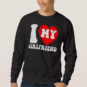 I Love My Girlfriend I Heart My Girlfriend Couple  Sweatshirt