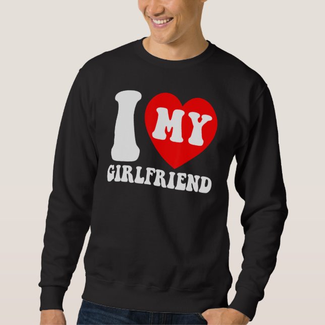 I Love My Girlfriend I Heart My Girlfriend Couple  Sweatshirt (Front)