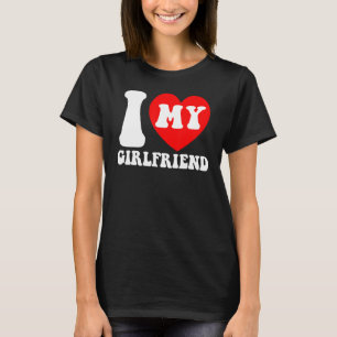 I Love My Girlfriend I Heart My Girlfriend Couple  T-Shirt