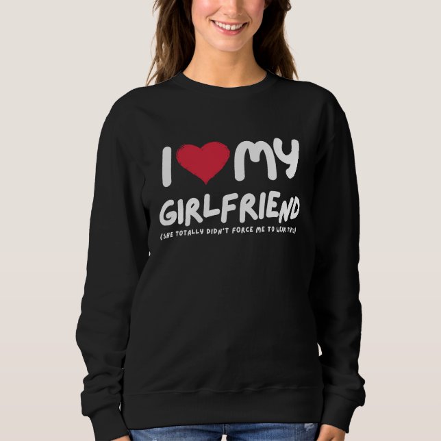 I Love My Girlfriend  I Heart My Girlfriend  Funny Sweatshirt (Front)
