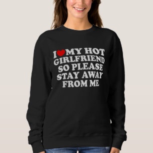 I Love My Girlfriend I Love My Hot Girlfriend So S Sweatshirt