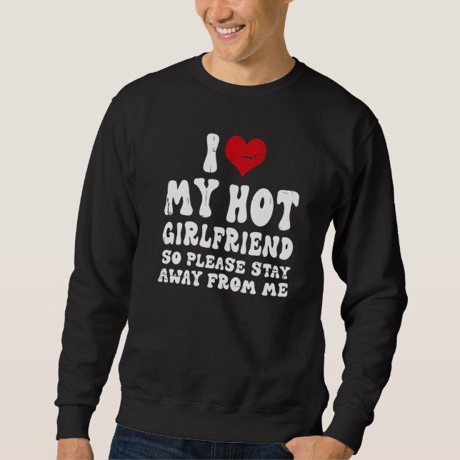 I Love My Girlfriend I Love My Hot Girlfriend So S Sweatshirt (Front)