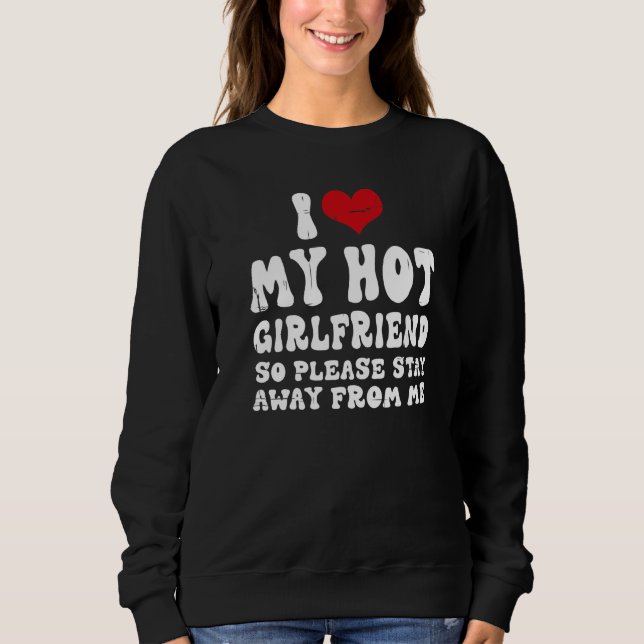 I Love My Girlfriend I Love My Hot Girlfriend So S Sweatshirt (Front)