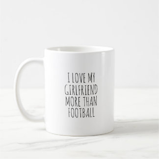 I LOVE MY GIRLFRIEND MORE THAN FOOTBALL  COFFEE MUG