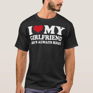 I Love My Girlfriend Shes Always Right1 T-Shirt
