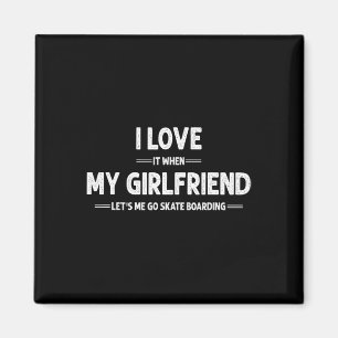 I Love My Girlfriend Skateboard Skateboarding Skat Magnet