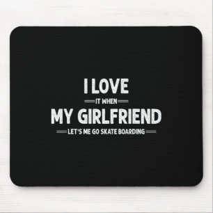 I Love My Girlfriend Skateboard Skateboarding Skat Mouse Pad