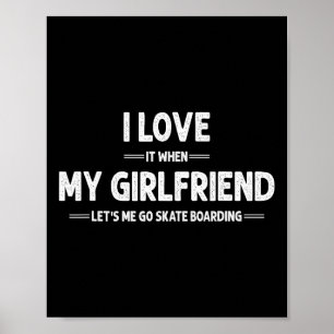 I Love My Girlfriend Skateboard Skateboarding Skat Poster